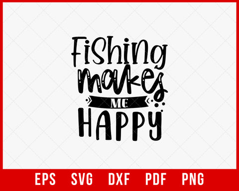 Fishing Makes Me Happy Funny Outdoor T-Shirt Design Digital Download File