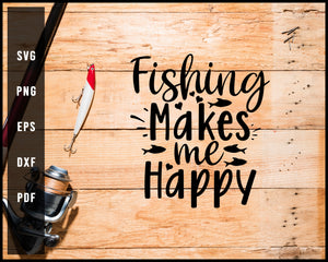 Fishing Makes Me Happy Vector Cut File For Cricut Silhouette svg png Printable Files