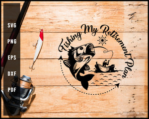Fishing My Retiremen Plan svg png Silhouette Designs For Cricut And Printable Files