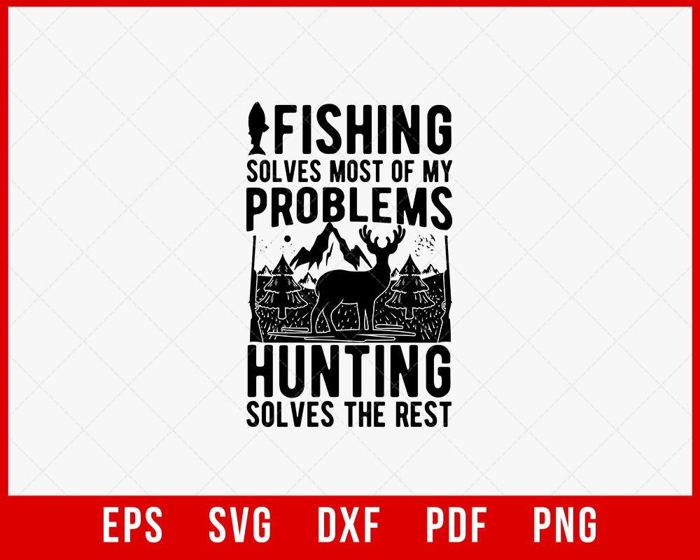 Fishing Solves Most of My Problems Hunting Solves the Rest Funny Outdoor T-Shirt Design Digital Download File