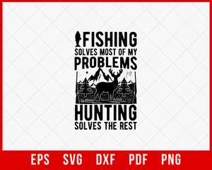 Fishing Solves Most of My Problems Hunting Solves the Rest Funny Outdoor T-Shirt Design Digital Download File