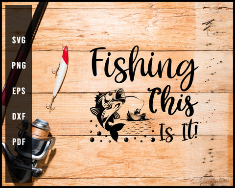 Fishing This Is It! svg png Silhouette Designs For Cricut And Printable Files