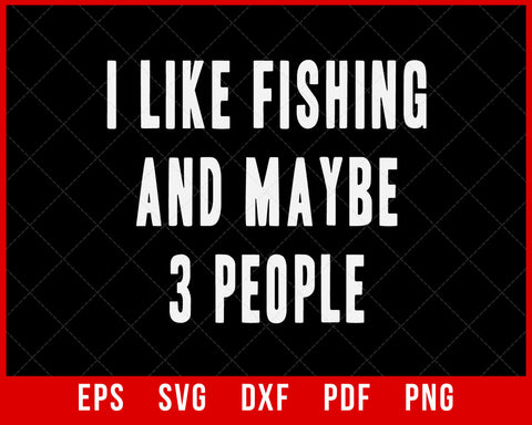 Fishing t shirt, Fisherman gift, I Like Fishing and Maybe 3 People T-Shirt Design Hunting SVG Cutting File Digital Download 