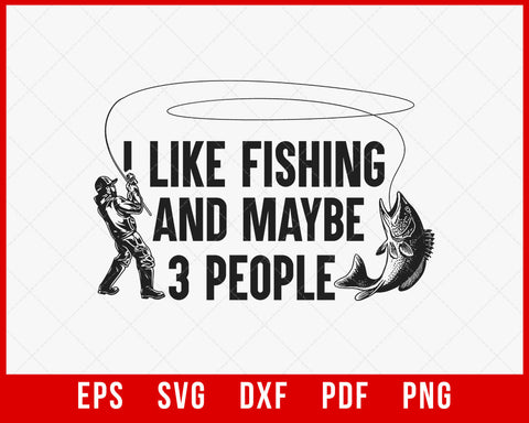 Fishing t shirt, Fisherman Gift, I Like Fishing and Maybe 3 People T-Shirt Design Hunting SVG Cutting File Digital Download