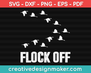 Flock Off Svg Design, Hunting Svg Dxf Png Eps Pdf Printable Files