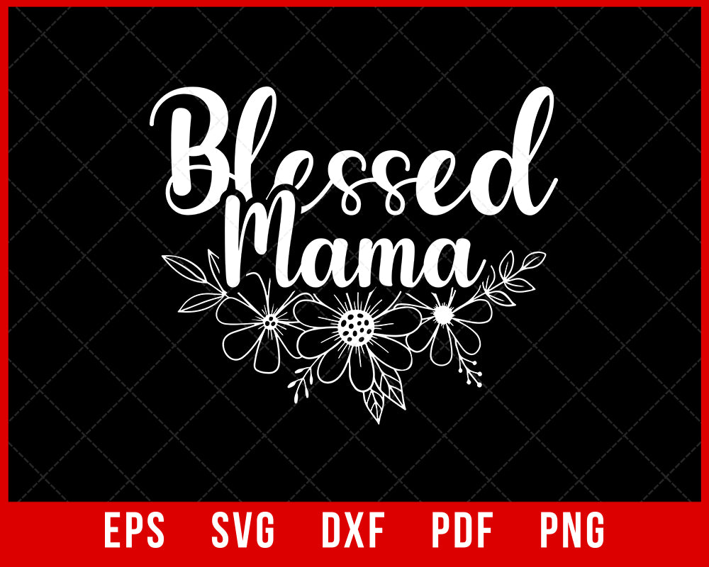 Blessed Mama Shirt, Floral Mom Shirt, Mother's Day Shirt, Cute Mom Shirt, Gift For Mom T-shirt Design Mama SVG Cutting File Digital Download