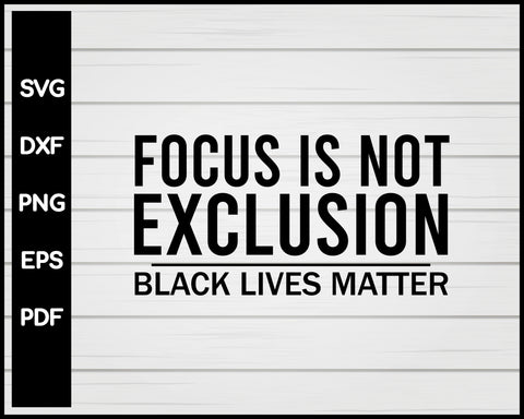 Focus Is Not Exclusion Black Lives Matter Cut File For Cricut Silhouette svg png Printable Files