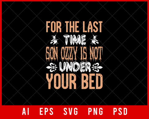 For the Last Time Son Ozzy is Not under Your Bed Funny Halloween Editable T-shirt Design Instant Download File