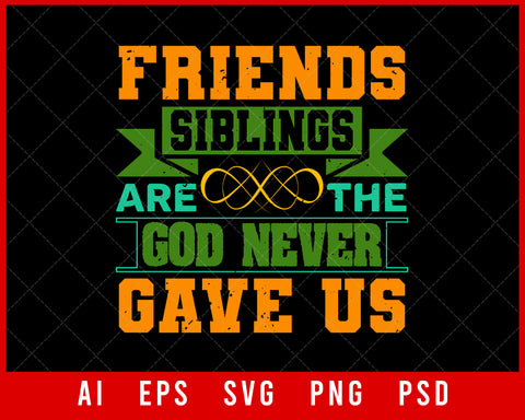 Friends Are the Siblings God Never Gave Us Best Friend Editable T-shirt Design Digital Download File