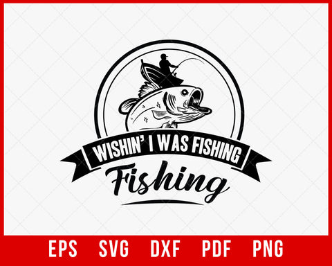 Funny Fishing SVG Wishing I was Fishing T-Shirt Design Fishing SVG Cutting File Digital Download
