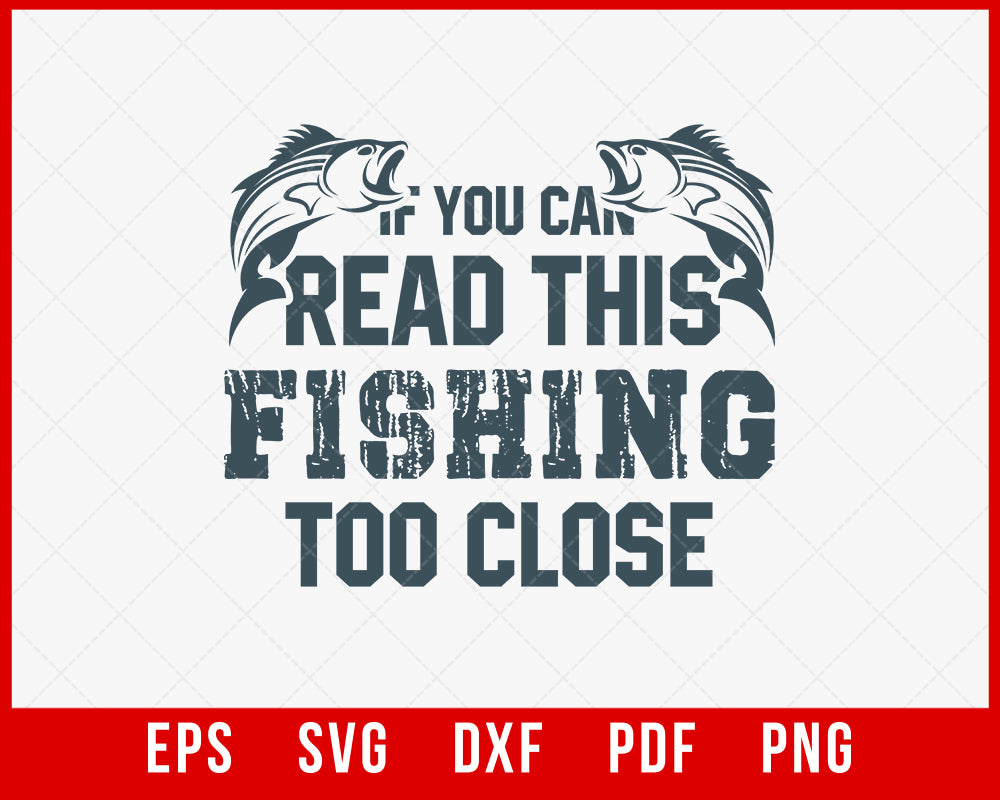 Fisherman Gifts Read This Fishing Too Close Funny T-shirt Design Fishing SVG Cutting File Digital Download   
