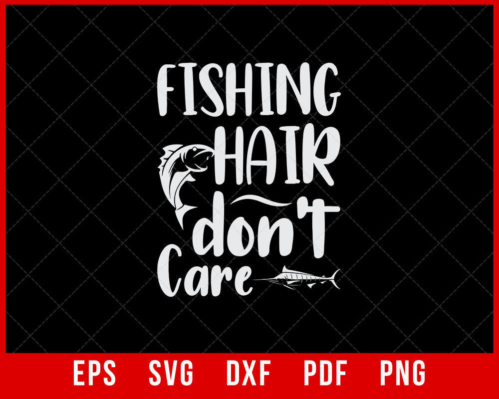 Fishing T Shirt, Fisherman Shirt, Fishing Hair Don't Care Tee, Funny Fishing Shirt, Boat Relaxing Shirt, Fishing  T-Shirt Design Fishing SVG Cutting File Digital Download