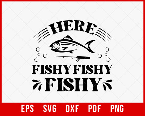 Funny Fishing TShirt, Here Fishy Fishy Fishy, Fishermen T-Shirt Design Fishing SVG Cutting File Digital Download