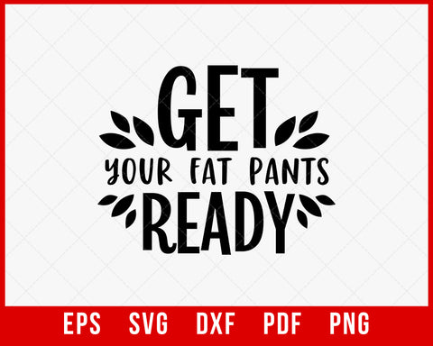 Get Your Fat Pants Ready Funny Thanksgiving SVG Cutting File Digital Download