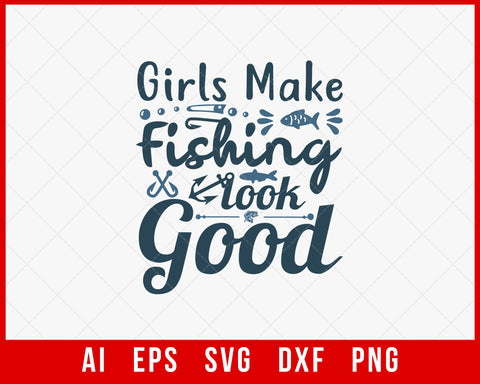 Girls Make Fishing Look Good Funny T-shirt Design Digital Download File