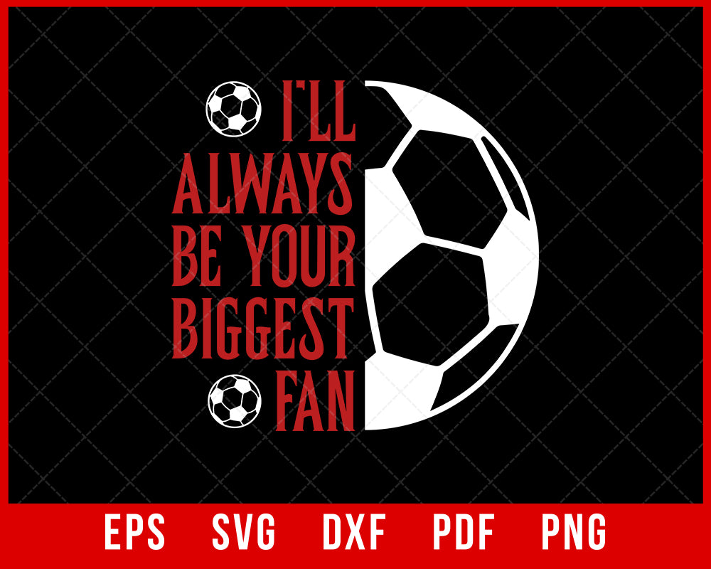 I'll Always Be Your Biggest Fan Soccer Mom T-shirt Design Sports SVG Cutting File Digital Download  