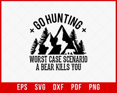 Go Hunting Worst Case Scenario a Bear Kills You Funny SVG Cutting File Digital Download