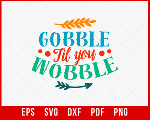 Gobble till You Wobble Funny Thanksgiving SVG Cutting File Digital Download