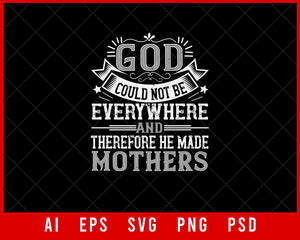 God Could Not Be Everywhere and Therefore He Made Mothers Mother’s Day Gift Editable T-shirt Design Ideas Digital Download File