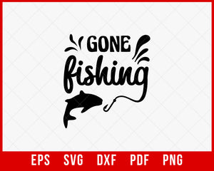 Gone fishing svg cut files, fish SVG quote, fisherman T-Shirt Design Fishing SVG Cutting File Digital Download