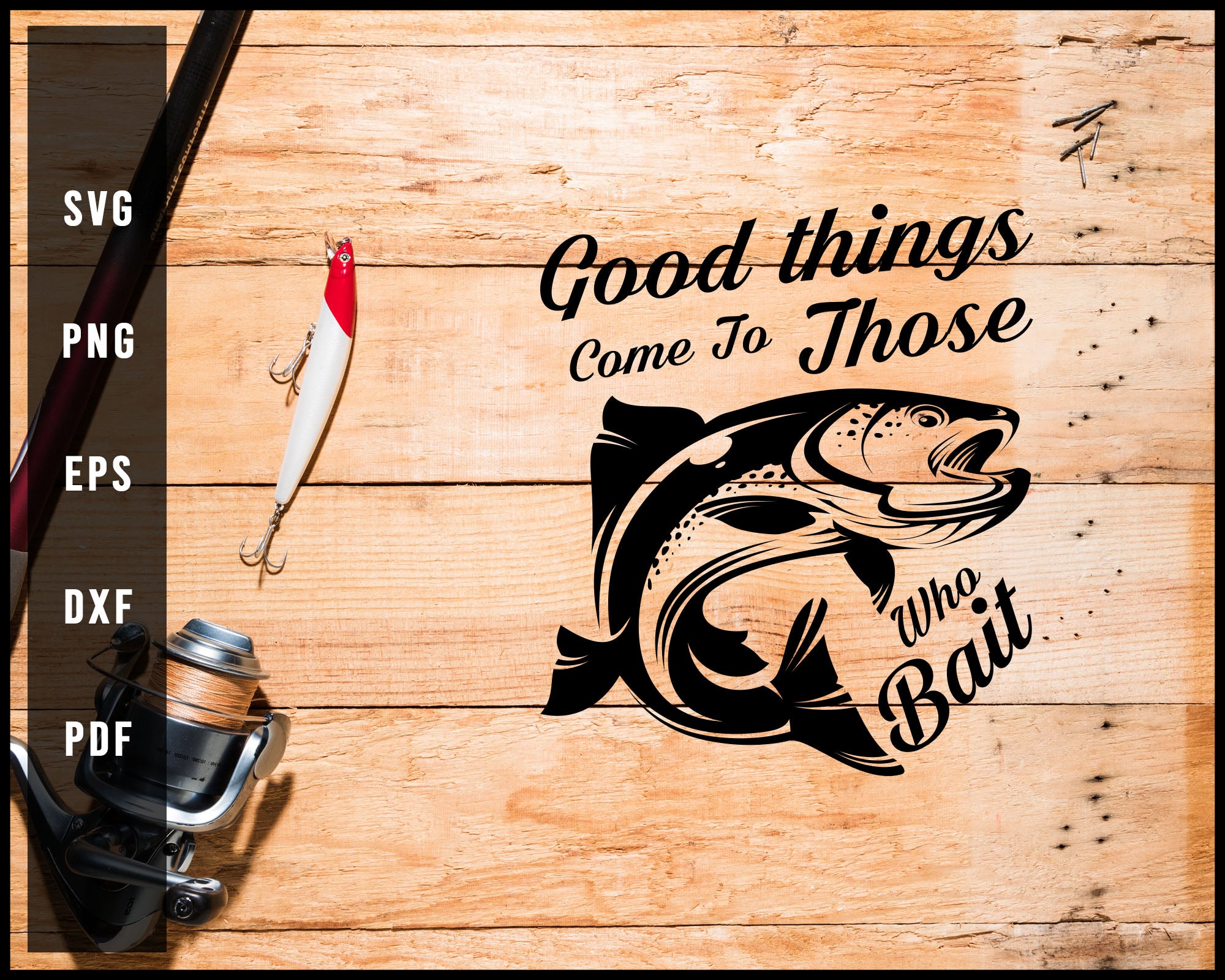 Good Things Come To Those Who Bait svg png Silhouette Designs For Cricut And Printable Files