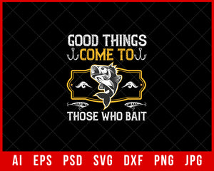 Good Things Come to Those Who Bait Funny Fishing Editable T-shirt Design Digital Download File