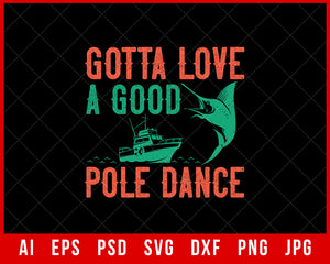 Gotta Love a Good Pole Dance Funny Fishing Editable T-shirt Design Digital Download File