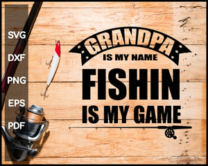 Grandpa is my name fishing is my game svg png Silhouette Designs For Cricut And Printable Files