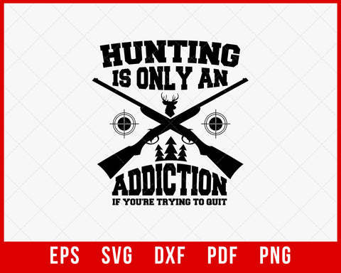 Hunting Is Only an Addiction If You're Trying to Quit Funny SVG Cutting File Digital Download