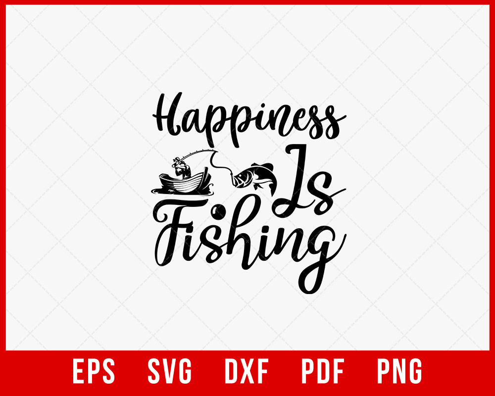 Happiness Is Fishing Funny Fisherman T-Shirt Design Digital Download File