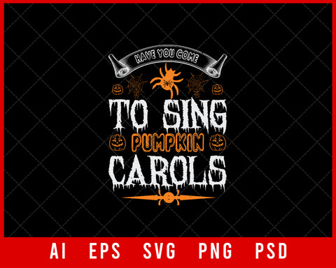 Have You Come to Sing Pumpkin Carols Funny Halloween Editable T-shirt Design Instant Download File