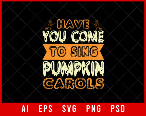 Have You Come to Sing Pumpkin Carols Funny Halloween Editable T-shirt Design Instant Download File