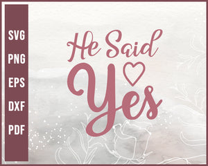 He Said Yes Wedding svg Designs For Cricut Silhouette And eps png Printable Files