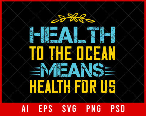 Health to The Ocean Means Health for Us World Health Editable T-shirt Design Digital Download File 