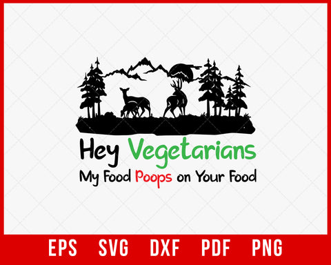 Hey Vegetarians My Food Poops on Your Food Funny Hunting SVG Cutting File Digital Download