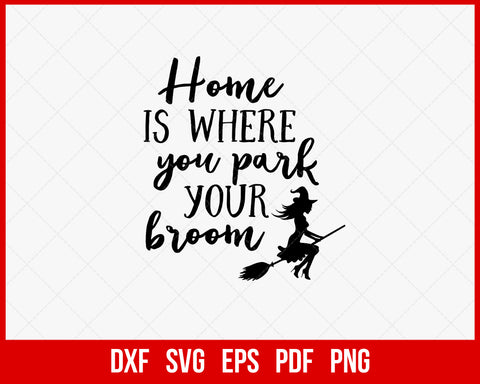 Home Is Where You Park Your Broom Funny Halloween SVG Cutting File Digital Download