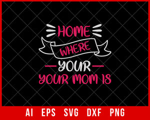 Home is Where Your Mom is Mother’s Day SVG Cut File for Cricut Silhouette Digital Download