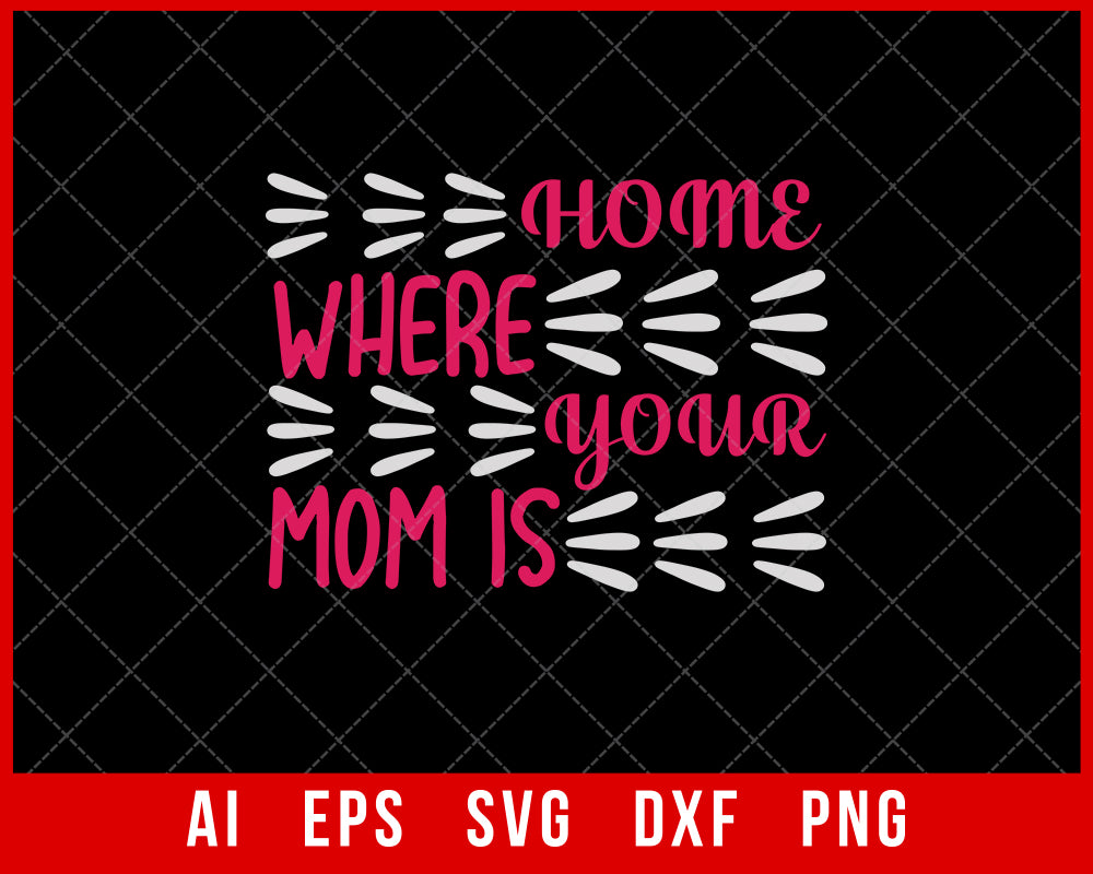 Home is Where Your Mom is Mother’s Day SVG Cut File for Cricut Silhouette Digital Download