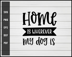 Home Is Where my dogs svg png eps Silhouette Designs For Cricut And Printable Files