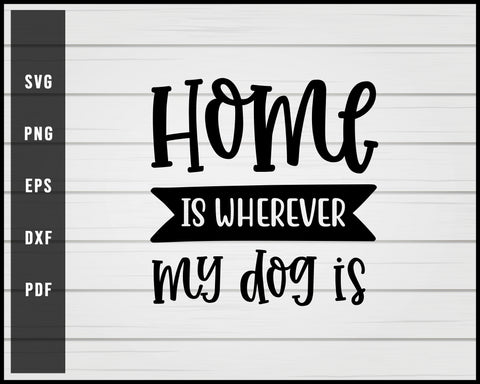 Home Is Where my dogs svg png eps Silhouette Designs For Cricut And Printable Files