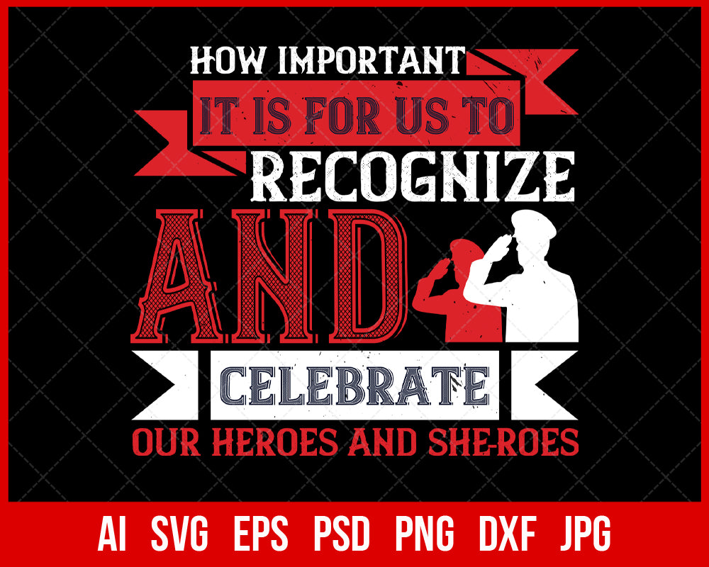 How Important It Is for Us to Recognize and Celebrate Our Heroes and She-Roes Veteran T-shirt Design Digital Download File