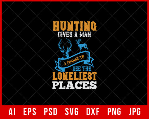Hunting Gives a Man a Chance to see the Loneliest Places Funny Editable T-shirt Design Digital Download File