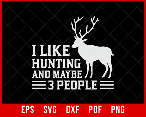 Hunting SVG I like hunting and maybe 3 people hunting svg, deer svg, deer hunting svg, deer hunter svg T-Shirt Design Hunting SVG Cutting File Digital Download