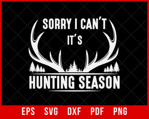 Hunting Shirt, Sorry I Can't Its Hunting Season T-Shirt, Deer Hunter Shirt, Hunting Dad Tee, Hunter T-Shirt, Hunting Gifts For Men T-Shirt Design Hunting SVG Cutting File Digital Download