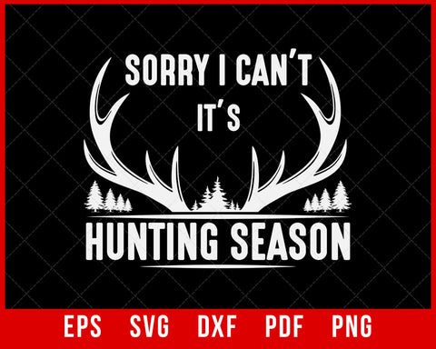 Hunting Shirt, Sorry I Can't Its Hunting Season T-Shirt, Deer Hunter Shirt, Hunting Dad Tee, Hunter T-Shirt, Hunting Gifts For Men T-Shirt Design Hunting SVG Cutting File Digital Download