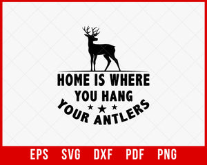 Hunting T-Shirt and Sweatshirt, Home Is Where You Hang Your Antlers Tee, Deer Hunting Season Outdoor T-Shirt Design Hunting SVG Cutting File Digital Download