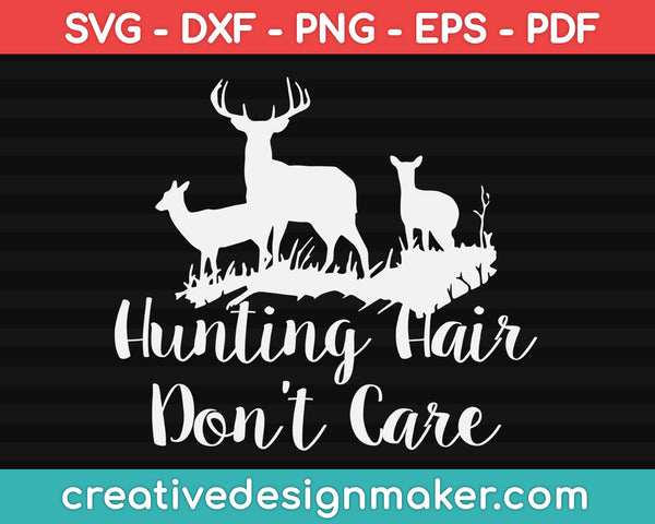Hunting Hair Don’t Care Svg Design, Deer Hunting Svg Dxf Png Eps Pdf Printable Files