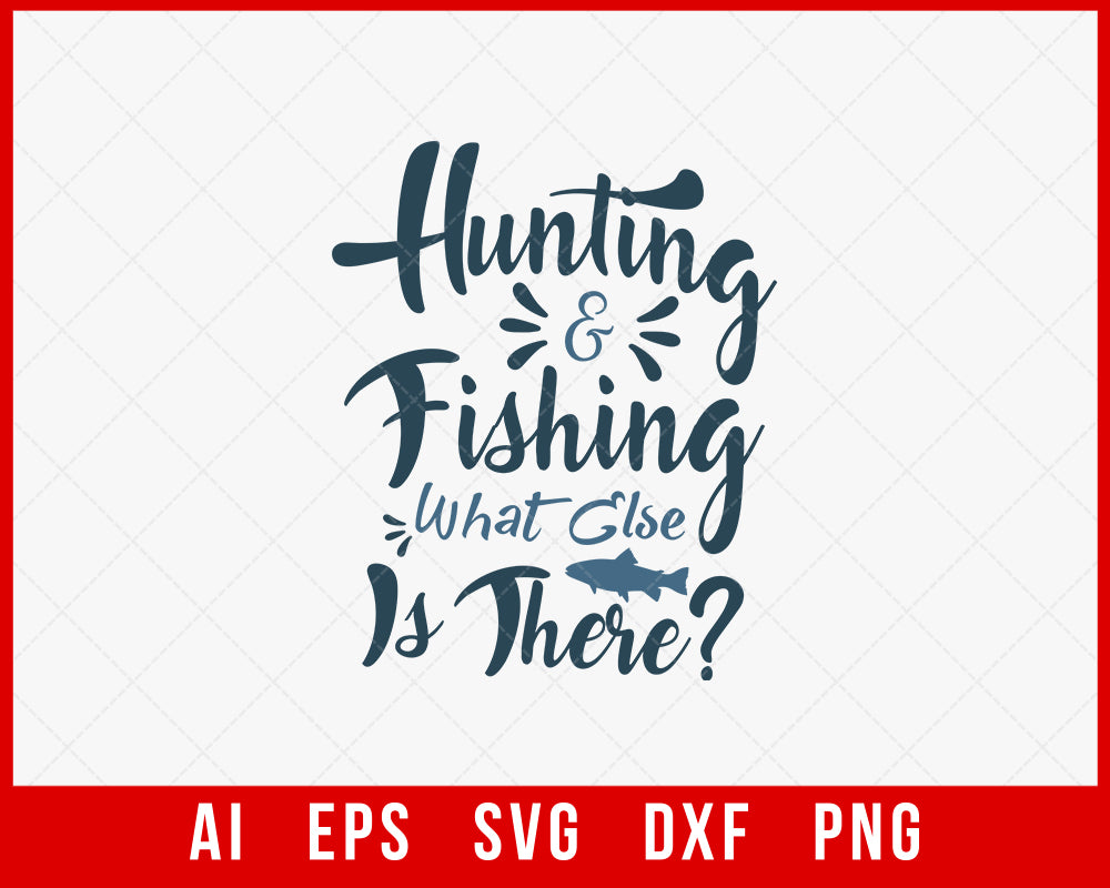 Hunting and Fishing What Else Is There Funny T-shirt Design Digital Download File