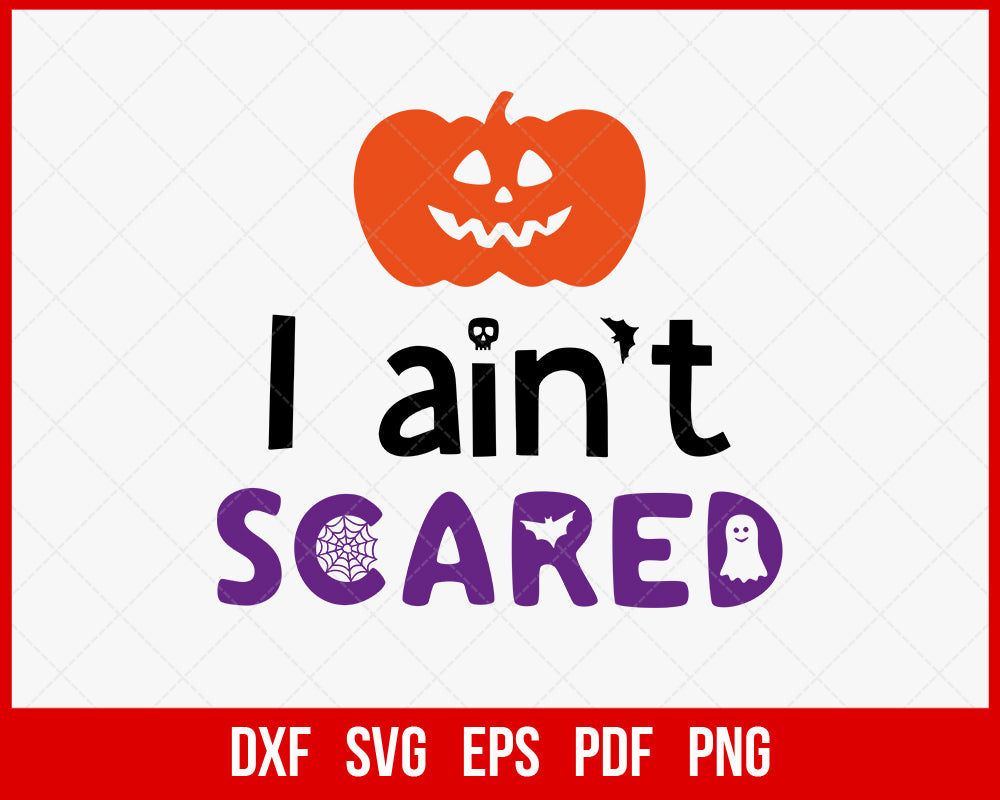 I Ain't Scared Ghost Freak Funny Halloween SVG Cutting File Digital Download