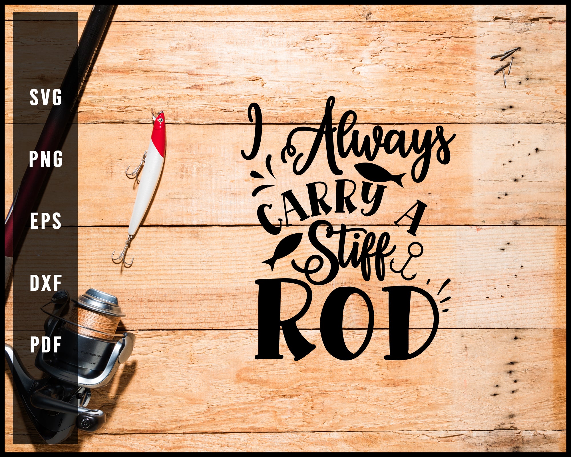 I Always Carry A Stiff Rod Fishing Cut File For Cricut Silhouette svg png Printable Files